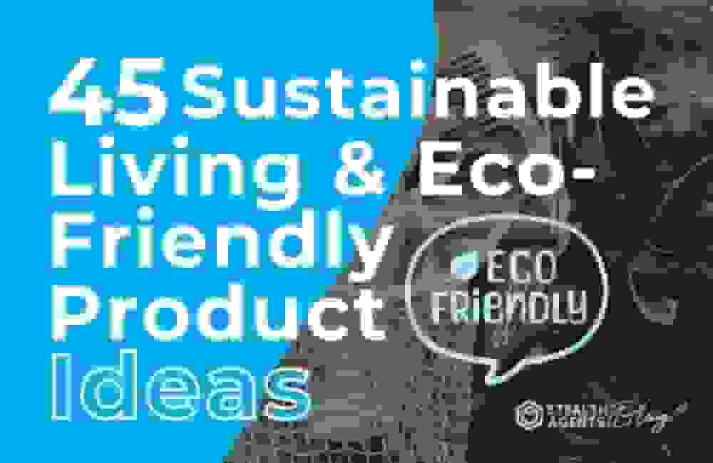 45 Sustainable Living & Eco-Friendly Product Ideas