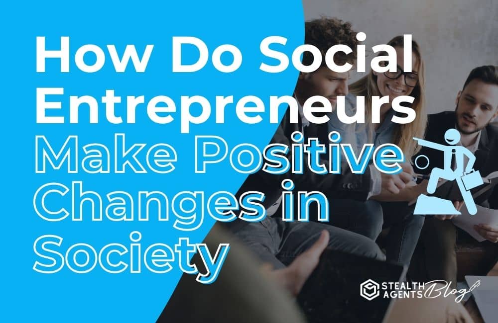 How Do Social Entrepreneurs Make Positive Changes in Society