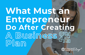 What Must an Entrepreneur Do After Creating A Business Plan