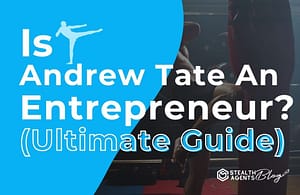 Is Andrew Tate an Entrepreneur (Ultimate Guide)