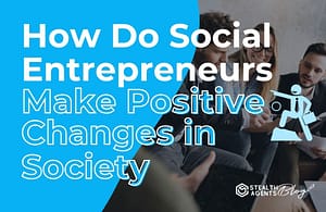 How Do Social Entrepreneurs Make Positive Changes in Society