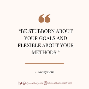 “Be stubborn about your goals and flexible about your methods.” – Anonymous