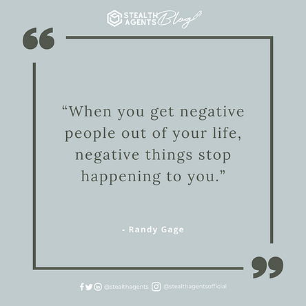 “When you get negative people out of your life, negative things stop happening to you.” - Randy Gage
