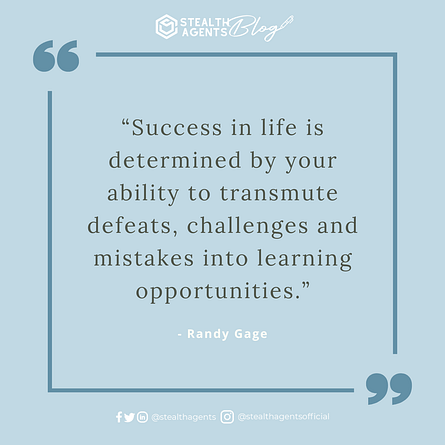“Success in life is determined by your ability to transmute defeats, challenges and mistakes into learning opportunities.” - Randy Gage
