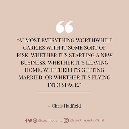 “Almost everything worthwhile carries with it some sort of risk, whether it’s starting a new business, whether it’s leaving home, whether it’s getting married, or whether it’s flying into space.” – Chris Hadfield