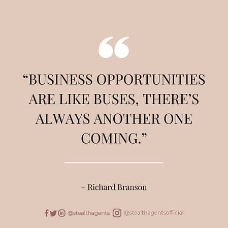 “Business opportunities are like buses, there’s always another one coming.” – Richard Branson