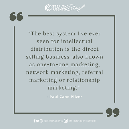 “The best system I've ever seen for intellectual distribution is the direct selling business-also known as one-to-one marketing, network marketing, referral marketing or relationship marketing.” - Paul Zane Pilzer