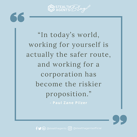 “In today’s world, working for yourself is actually the safer route, and working for a corporation has become the riskier proposition.” - Paul Zane Pilzer