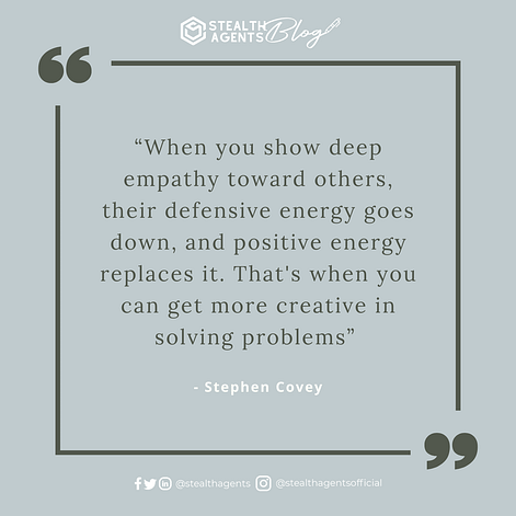  “When you show deep empathy toward others, their defensive energy goes down, and positive energy replaces it. That's when you can get more creative in solving problems” - Stephen Covey