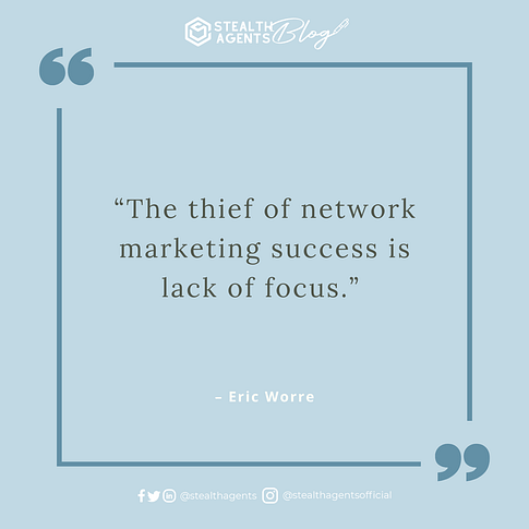  “The thief of network marketing success is lack of focus.” - Eric Worre