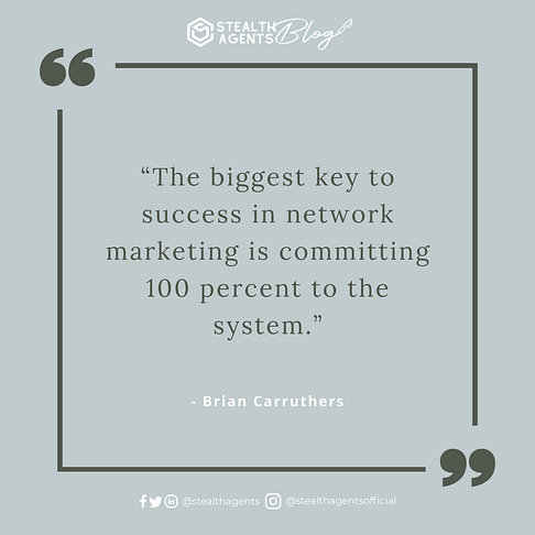  “The biggest key to success in network marketing is committing 100 percent to the system.” - Brian Carruthers