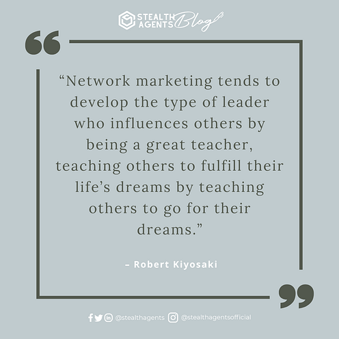 “Network marketing tends to develop the type of leader who influences others by being a great teacher, teaching others to fulfill their life’s dreams by teaching others to go for their dreams." Network marketing quotes