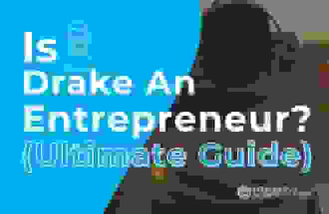 Is Drake an Entrepreneur (Ultimate Guide)