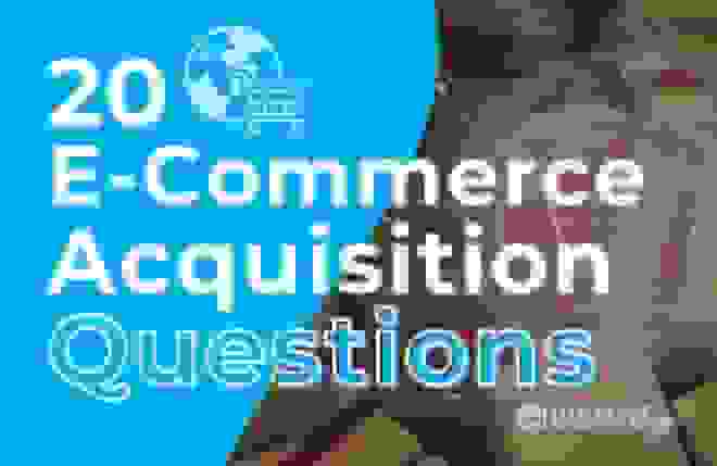 20 E-commerce Acquisition Questions