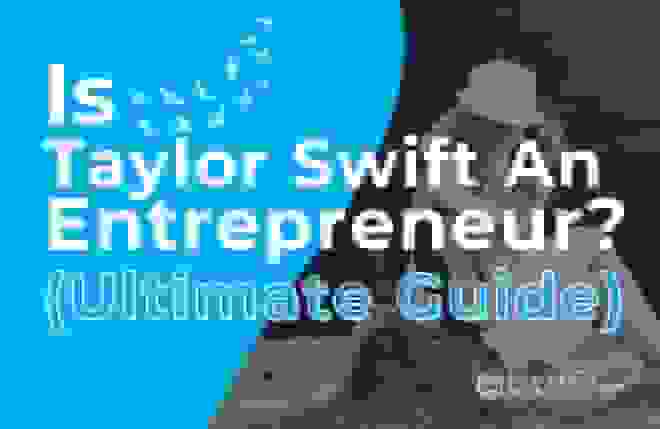 Is Taylor Swift An Entrepreneur (Ultimate Guide)