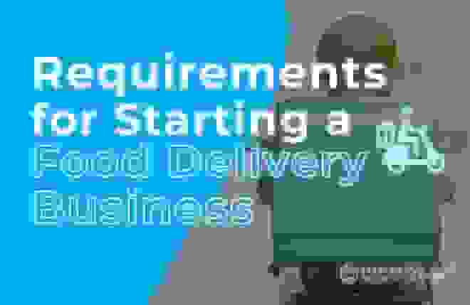 Requirements for Starting a Food Delivery Business