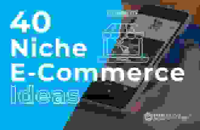 40 Niche E-commerce Ideas