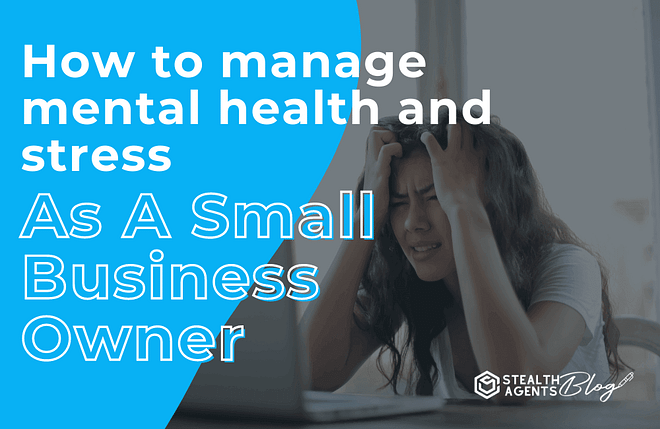 Ways on how to manage mental health and stress as a small business owner