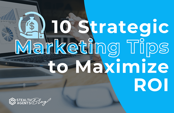 10 Strategic marketing tips to maximize roi