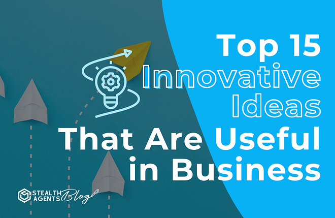 Top 15 innovative ideas that are useful in business
