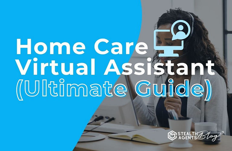 Home Care Virtual Assistant (Ultimate Guide)