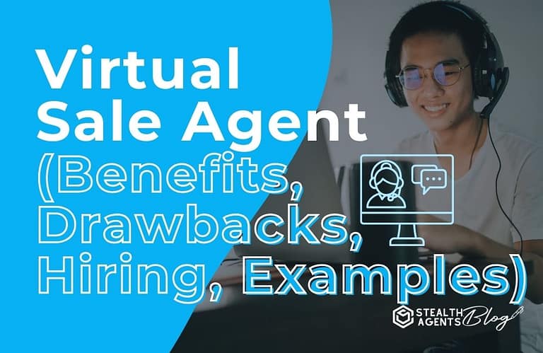 Virtual Sale Agent (Benefits, Drawbacks, Hiring, Examples)