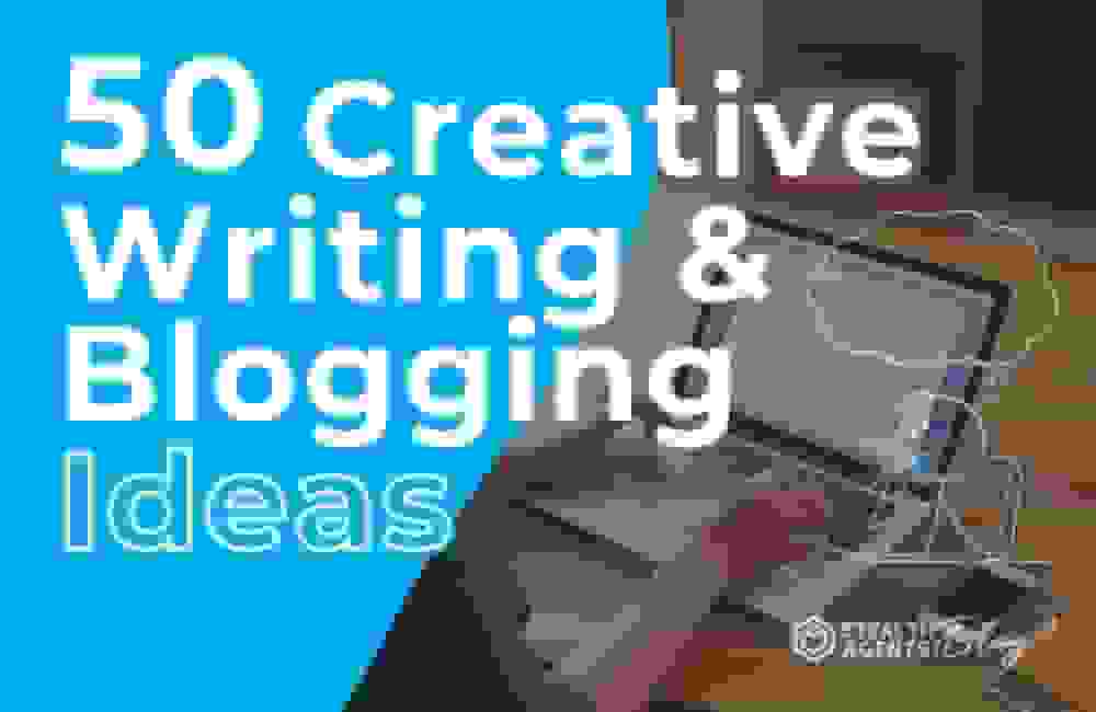 50 Creative Writing & Blogging Ideas