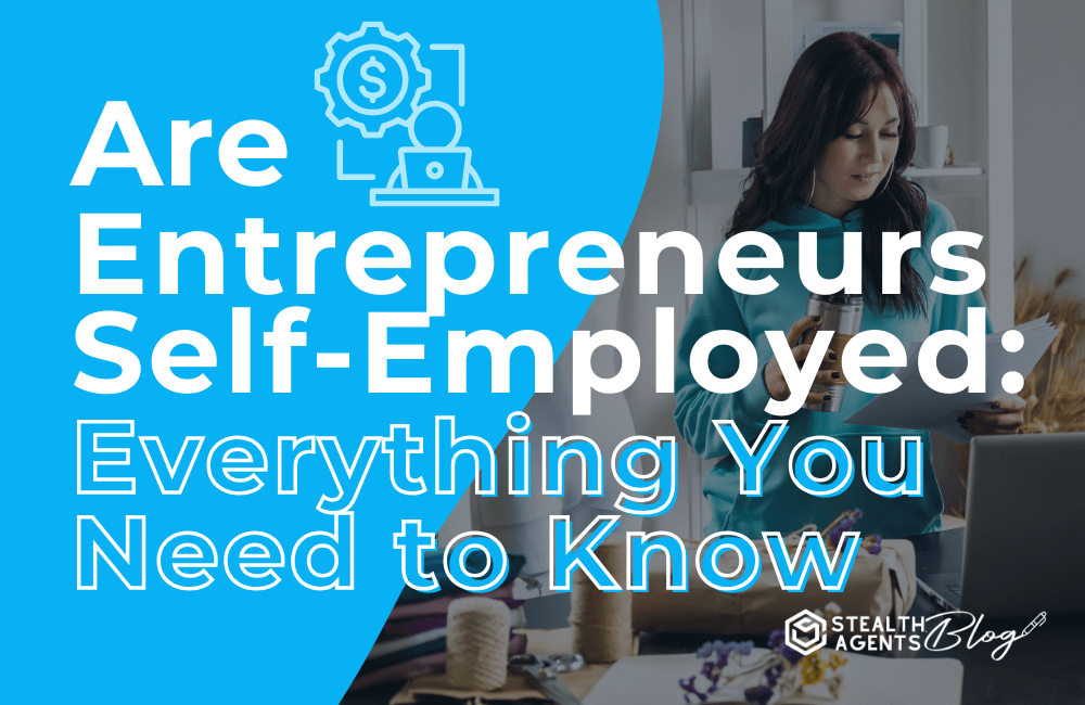 Are Entrepreneurs Self-Employed: Everything You Need to Know