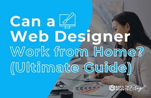 Can a Web Designer Work from Home? (Ultimate Guide)