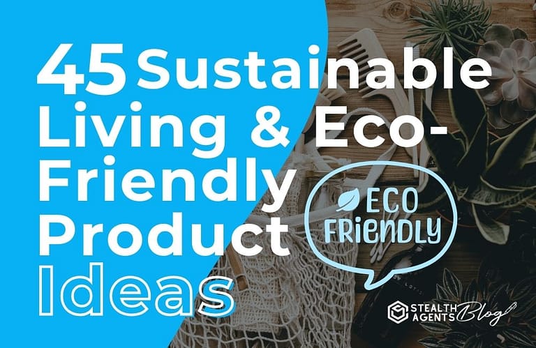 45 Sustainable Living & Eco-Friendly Product Ideas